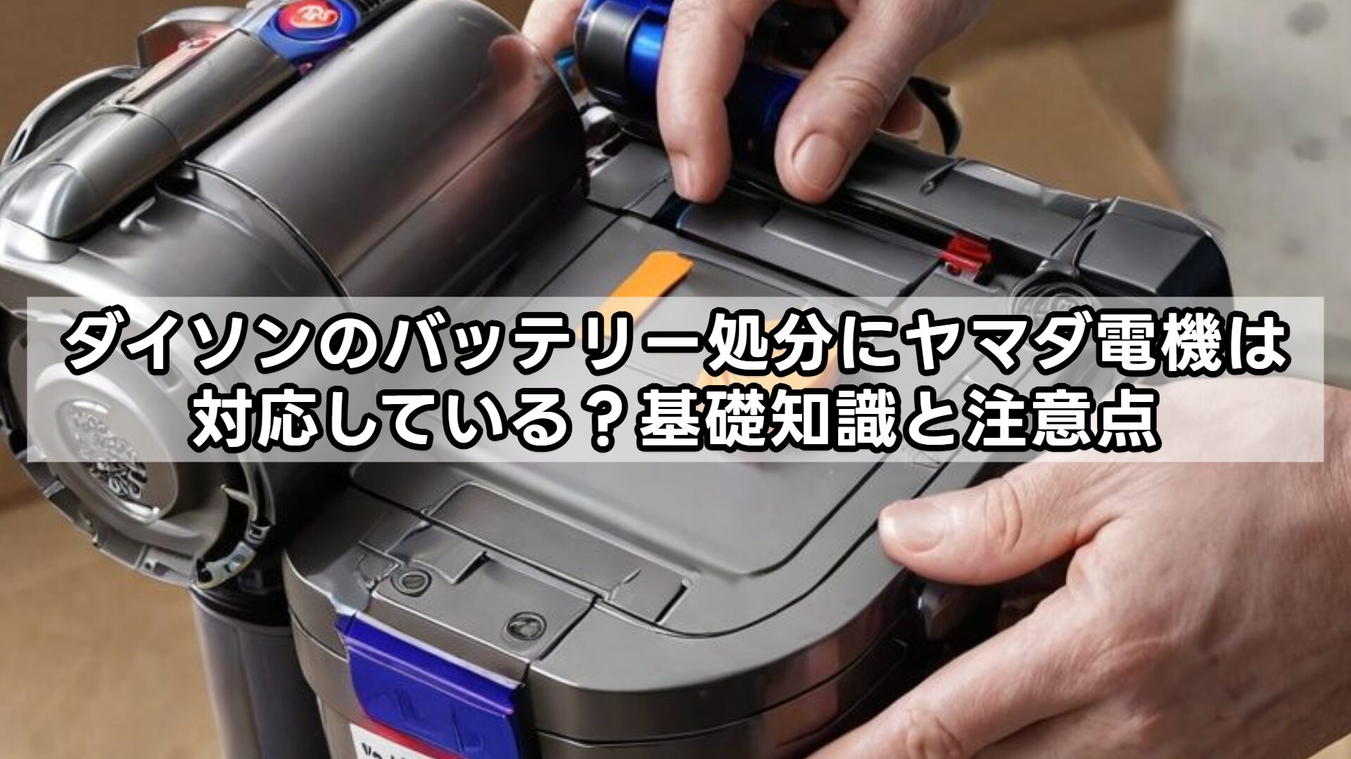 ダイソンのバッテリー処分にヤマダ電機は対応している？基礎知識と注意点
