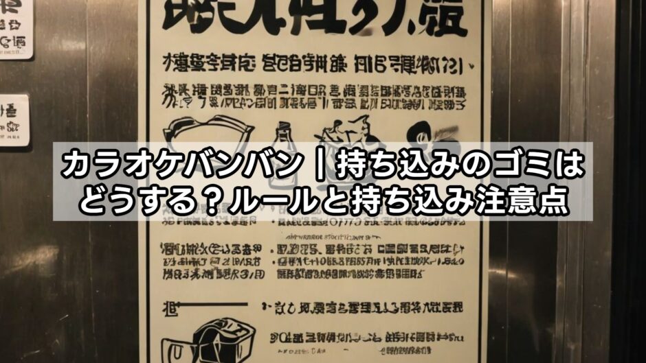 カラオケバンバン｜持ち込みのゴミはどうする？ルールと持ち込み注意点