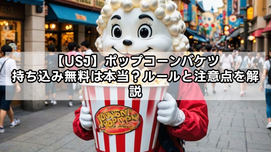 【usj】ポップコーンバケツ持ち込み無料は本当？ルールと注意点を解説