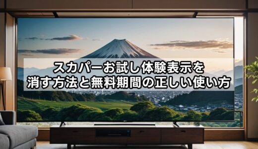 スカパーお試し体験表示を消す方法と無料期間の正しい使い方