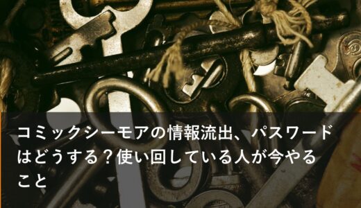 コミックシーモアの情報流出、パスワードはどうする？使い回している人が今やること