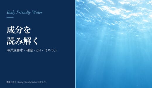 あなたのからだに近い水の成分は？海洋深層水・硬度・pH・ミネラルを解説