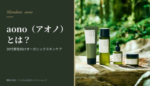 マンダムのaono（アオノ）とは？30代男性向けオーガニックスキンケアの特徴